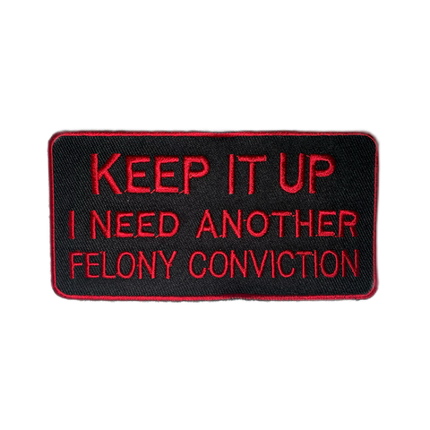 Keep-It-Up-I-Need-Another-Felony-Conviction-Iron-On-Patch